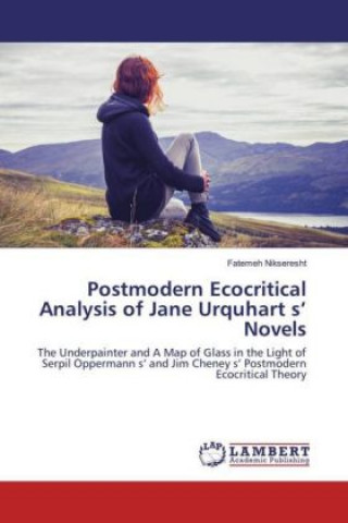 Kniha Postmodern Ecocritical Analysis of Jane Urquhart s' Novels Fatemeh Nikseresht