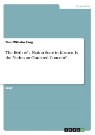 Carte Birth of a Nation State in Kosovo. Is the Nation an Outdated Concept? Timo Wilhelm Rang