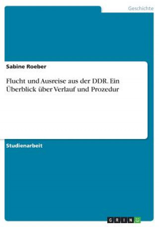 Buch Flucht und Ausreise aus der DDR. Ein UEberblick uber Verlauf und Prozedur Sabine Roeber