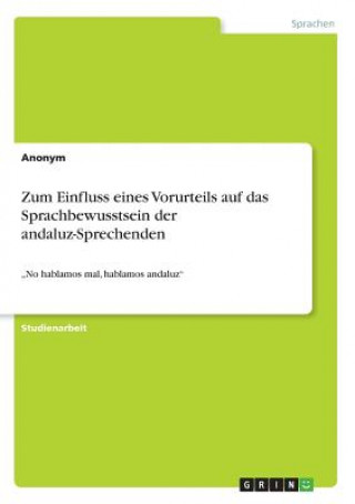 Buch Zum Einfluss eines Vorurteils auf das Sprachbewusstsein der andaluz-Sprechenden Anonym