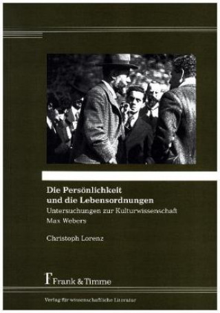 Kniha Die Persönlichkeit und die Lebensordnungen ? Untersuchungen zur Kulturwissenschaft Max Webers Christoph Lorenz