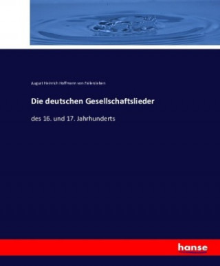 Kniha Die deutschen Gesellschaftslieder August Heinrich Hoffmann von Fallersleben