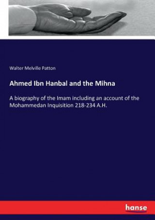 Carte Ahmed Ibn Hanbal and the Mihna Walter Melville Patton