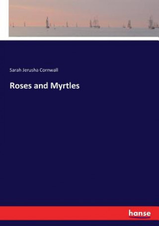 Könyv Roses and Myrtles Sarah Jerusha Cornwall