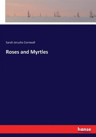 Kniha Roses and Myrtles Sarah Jerusha Cornwall