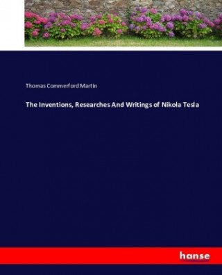 Kniha Inventions, Researches And Writings of Nikola Tesla Thomas Commerford Martin