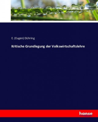 Kniha Kritische Grundlegung der Volkswirtschaftslehre E. (Eugen) Dühring