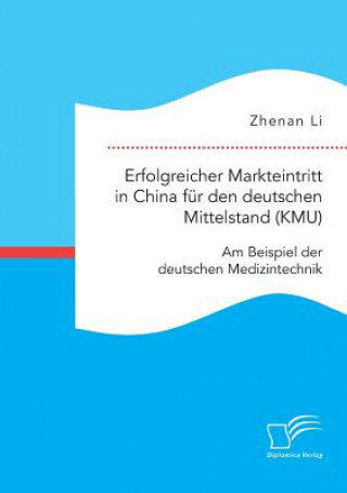 Книга Erfolgreicher Markteintritt in China fur den deutschen Mittelstand (KMU). Am Beispiel der deutschen Medizintechnik Zhenan Li