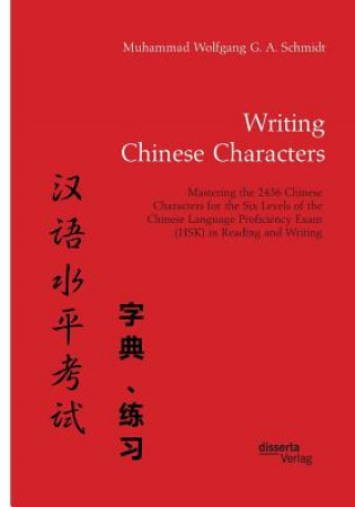 Könyv Writing Chinese Characters. Mastering the 2436 Chinese Characters for the Six Levels of the Chinese Language Proficiency Exam (HSK) in Reading and Wri Muhammad Wolfgang G. A. Schmidt