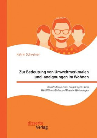 Book Zur Bedeutung von Umweltmerkmalen und -aneignungen im Wohnen. Konstruktion eines Fragebogens zum Wohlfuhlen/Zuhausefuhlen in Wohnungen Katrin Schreiner