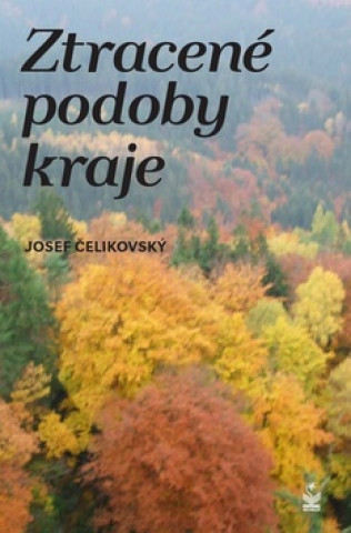 Kniha Ztracené podoby kraje Josef Čelikovský
