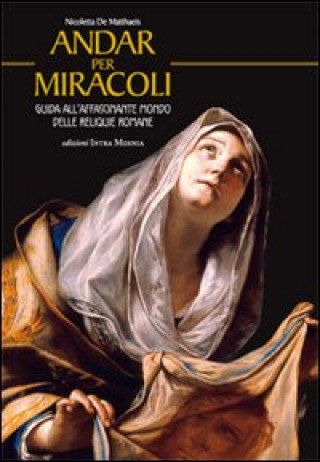 Książka Andar per miracoli. Guida all'affascinante mondo delle reliquie romane Nicoletta De Matthaeis