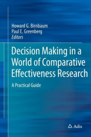 Kniha Decision Making in a World of Comparative Effectiveness Research: A Practical Guide Howard G. Birnbaum