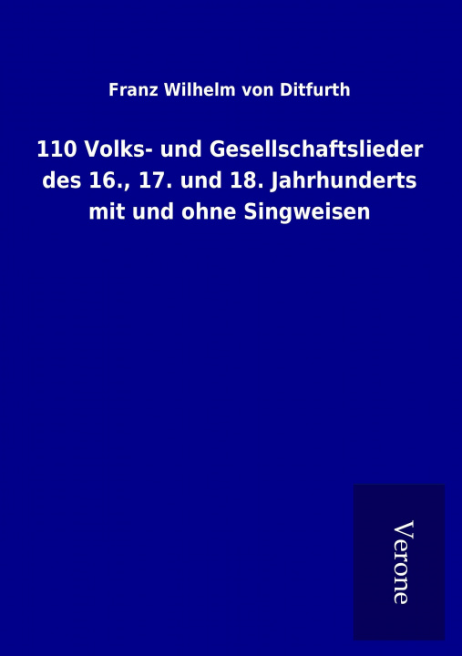 Könyv 110 Volks- und Gesellschaftslieder des 16., 17. und 18. Jahrhunderts mit und ohne Singweisen Franz Wilhelm von Ditfurth