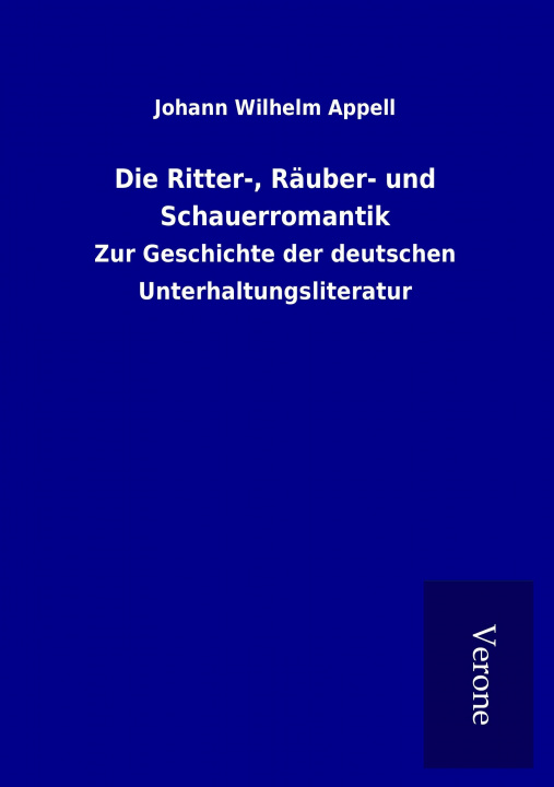 Carte Die Ritter-, Räuber- und Schauerromantik Johann Wilhelm Appell