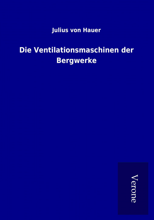 Könyv Die Ventilationsmaschinen der Bergwerke Julius von Hauer