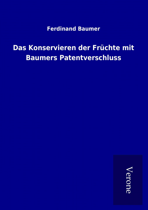 Kniha Das Konservieren der Früchte mit Baumers Patentverschluss Ferdinand Baumer