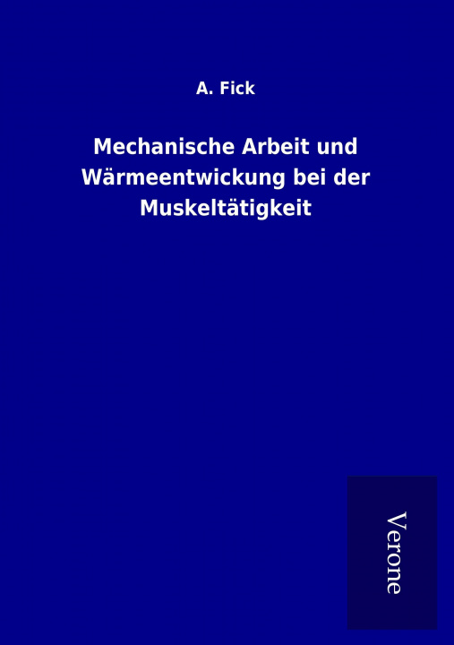 Buch Mechanische Arbeit und Wärmeentwickung bei der Muskeltätigkeit A. Fick