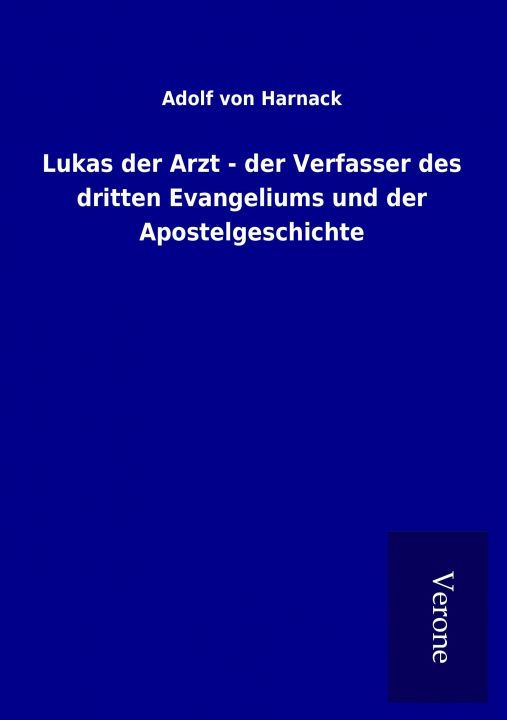 Kniha Lukas der Arzt - der Verfasser des dritten Evangeliums und der Apostelgeschichte Adolf von Harnack