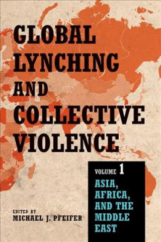 Książka Global Lynching and Collective Violence Michael J. Pfeifer