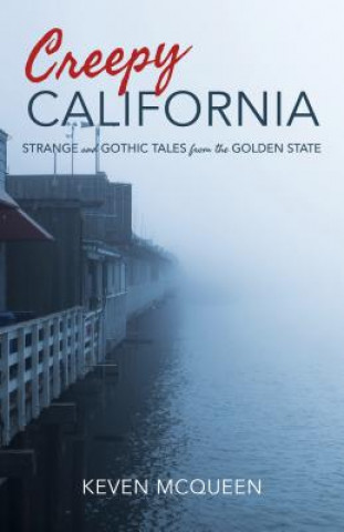 Kniha Creepy California: Strange and Gothic Tales from the Golden State Keven McQueen