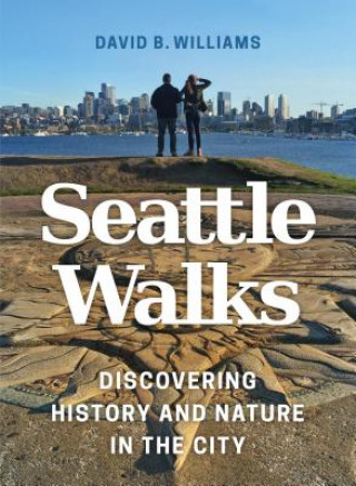 Carte Seattle Walks: Discovering History and Nature in the City David B. Williams