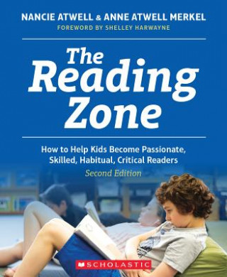 Książka The Reading Zone, 2nd Edition: How to Help Kids Become Skilled, Passionate, Habitual, Critical Readers Nancie Atwell