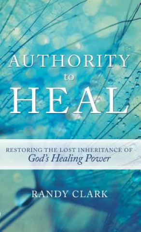 Книга Authority to Heal RANDY CLARK