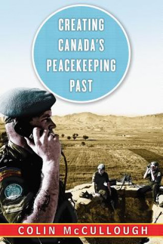 Knjiga Creating Canada's Peacekeeping Past Colin McCullough