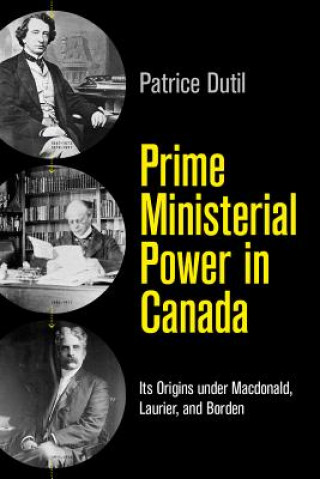 Kniha Prime Ministerial Power in Canada Patrice Dutil