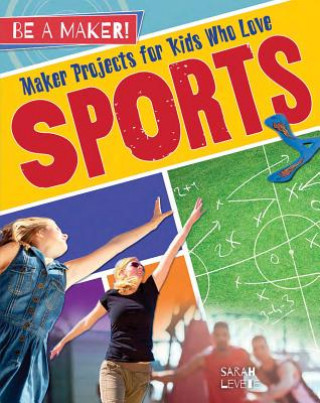 Kniha Maker Projects for Kids Who Love Sports Sarah Levete