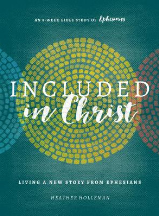 Book Included in Christ: Living a New Story from Ephesians (a Bible Study) Heather Holleman