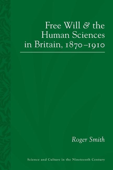 Carte Free Will and the Human Sciences in Britain, 1870-1910 Roger Smith