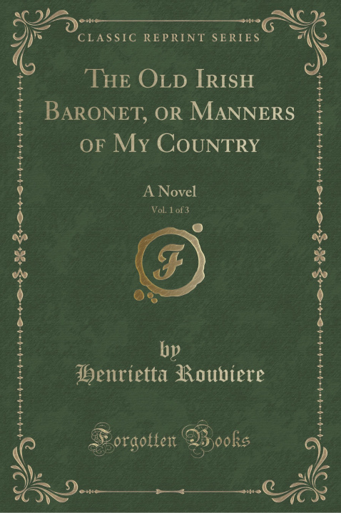 Könyv The Old Irish Baronet, or Manners of My Country, Vol. 1 of 3 Henrietta Rouviere