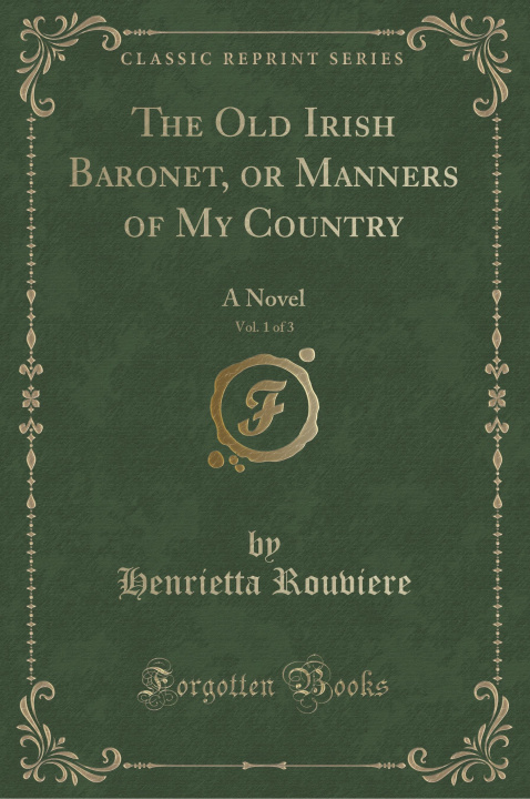 Kniha The Old Irish Baronet, or Manners of My Country, Vol. 1 of 3 Henrietta Rouviere