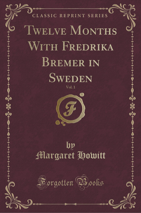 Kniha Twelve Months With Fredrika Bremer in Sweden, Vol. 1 (Classic Reprint) Margaret Howitt