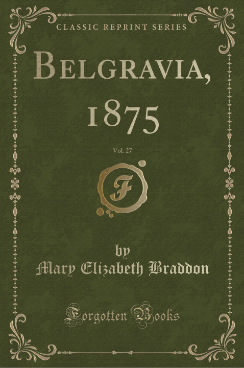 Kniha Belgravia, 1875, Vol. 27 (Classic Reprint) Mary Elizabeth Braddon