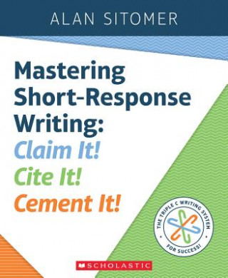 Knjiga Mastering Short-Response Writing: Claim It! Cite It! Cement It! Alan Sitomer