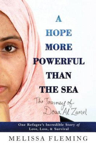 Kniha A Hope More Powerful Than the Sea: One Refugee's Incredible Story of Love, Loss, and Survival Melissa Fleming