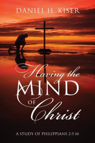 Könyv Having the Mind of Christ Daniel H. Kiser
