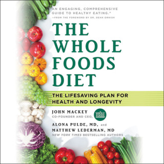 Audio The Whole Foods Diet: The Lifesaving Plan for Health and Longevity John Mackey