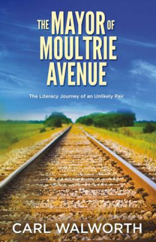 Книга The Mayor of Moultrie Avenue: The Literacy Journey of an Unlikely Pairvolume 1 Carl Walworth