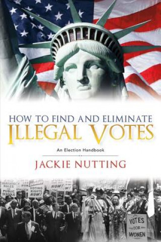 Książka How to Find and Eliminate Illegal Votes Jackie Nutting