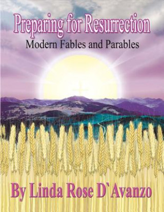 Carte Preparing for Resurrection: Modern Fables and Parablesvolume 1 Linda Rose D'Avanzo