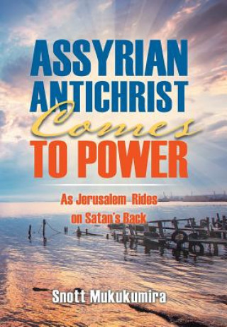 Könyv Assyrian Antichrist Comes To Power Snott Mukukumira