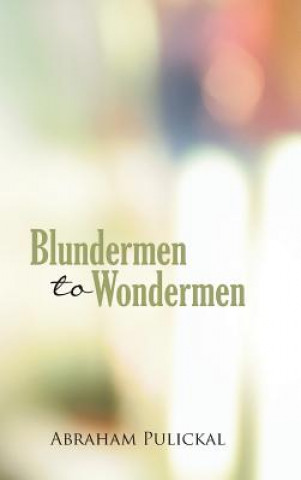 Kniha Blundermen to Wondermen Abraham Pulickal