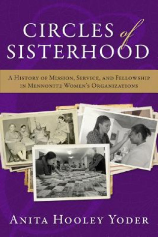 Libro Circles of Sisterhood: A History of Mission, Service, and Fellowship in Mennonite Women's Organizations Anita Hooley Yoder