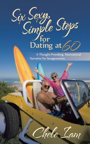 Книга Six Sexy, Simple Steps for Dating at 60 Chele Iam