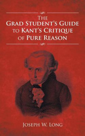 Carte Grad Student's Guide to Kant's Critique of Pure Reason Joseph W. Long