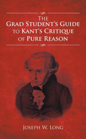 Kniha Grad Student's Guide to Kant's Critique of Pure Reason Joseph W. Long